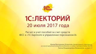 1С:Лекторий 20.07.2017 Расчет и учет пособий за счет средств ФСС в «1С:ЗУП 8»