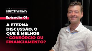 Episódio 01 - CONSÓRCIO OU FINANCIAMENTO, O QUE É MELHOR?