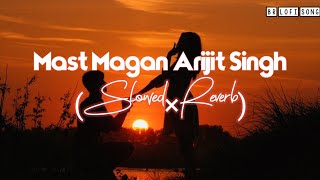 Mast Magan (slowed×reverb)-Arijit Singh | BR LOFI SONG | Bollywood Lo-fi | 2 States | Lofi Song 2022