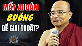 CÓ BUÔNG BỎ MỚI CÓ GIẢI THOÁT...Mấy Ai Làm Được | Sư Giác Nguyên - Sư Toại Khanh