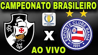 VASCO X BAHIA I TRANSMISSÃO AO VIVO I CAMPEONATO BRASILEIRO