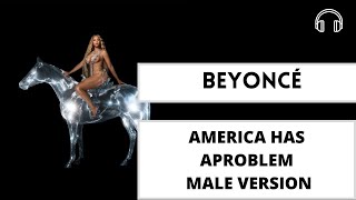 male version | AMERICA HAS A PROBLEM  - Beyoncé