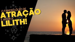 O famoso óleo de atração a Lilith!