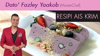 Resipi Ais Krim dari Chef Dato’ Fazley Yaakob