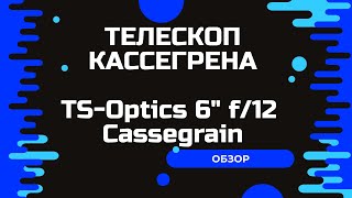 Обзор телескопа Кассегрена. TS-Optics 6" f/12 Cassegrain.