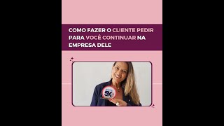 Como fazer o cliente pedir para você continuar na empresa dele