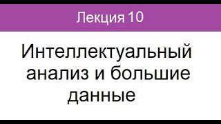 Лекция 10. Интеллектуальный анализ и большие данные