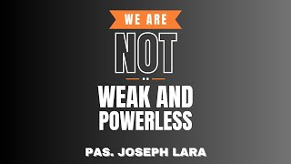 We Are Not Weak and Powerless | Pas. Joseph Lara