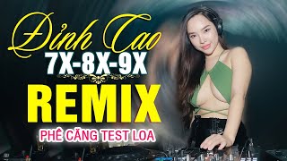 LK NHẠC TRẺ REMIX 7X 8X 9X MỚI NHẤT - NHẠC SÀN VŨ TRƯỜNG DJ MAX PHÊ - 100% Phê Căng Test Loa