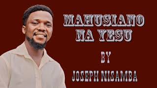 MAHUSIANO NA YESU  by Joseph Nisamba