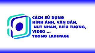 Cách sử dụng hình ảnh, văn bản, nút nhấn, biểu tượng, video ... trong Ladipage