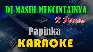 DJ MASIH MENCINTAINYA X POMPA - PAPINKA [KARAOKE] KN7000