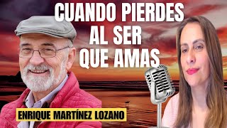 "CUANDO PIERDES AL SER QUE AMAS" - ENRIQUE MARTÍNEZ LOZANO