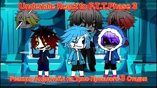 Undertale React to F.T.T. Phase 3 / РЕАКЦИЯ АНДЕРТЕЙЛ НА ТРИО ПРОШЛОГО 3 СТАДИЯ special for 150 sub