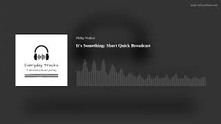 It's Something: Short Quick Broadcast