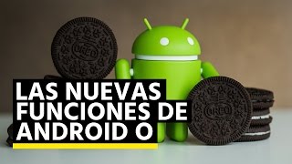 Las nuevas funciones de Android O