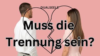 Muss die Trennung bei Dualseelen sein?