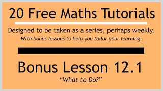 Bonus Lesson 12.1 "Spotting What to Do" (in the "20 Free Maths Tutorials" series)