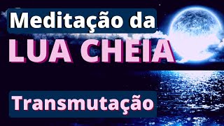 Meditação da LUA CHEIA - Transmutação Interior