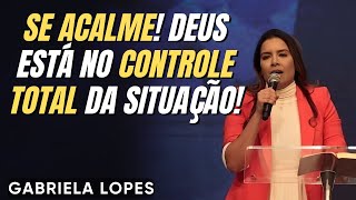 Se Acalme! Deus Está No Controle Total da Situação!  - GABRIELA LOPES  2024 - Pregação Completa 2024