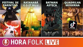 PARINTINS, Ratanabá, Batman Azteca, QUADRILHAS moderninhas | #HoraFOLK 21