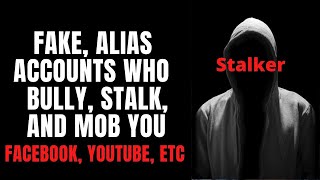 Alias Accounts who Bully, Stalk & Mob You #Facebook #YouTube #Twitter