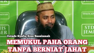 Memukul Paha Orang Lain Tanpa Berniat Jahat || Ustadz Syafiq Riza Basalamah