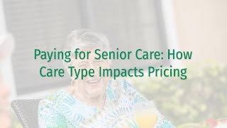 Paying for Senior Care: How Care Type Impacts Pricing