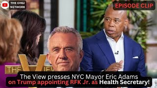 The View presses NYC Mayor Eric Adams on Trump’s nomination of RFK Jr. for Health Secretary!