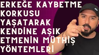 ERKEĞE KAYBETME KORKUSU YAŞATARAK KENDİNE AŞIK ETMENİN  YÖNTEMLERİ -KAYBETME KORKUSU NASIL YAŞATILIR