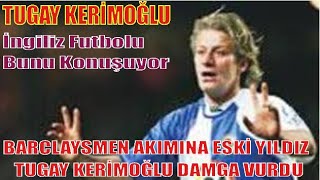 İNGİLTERE TUGAY' I KONUŞUYOR / TUGAY KERİMOĞLU İNGİLTERE' Yİ SALLAYAN AKIMA DAMGA VURDU. Barclaysmen