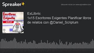 1x15 Escritores Exigentes Planificar libros de relatos con @Daniel_Scriptum (hecho con Spreaker)