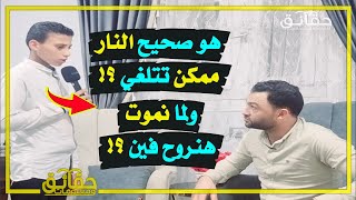 هو صحيح النار ممكن تتلغي ؟! ولما نموت هنروح فين ؟!