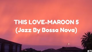 This Love - Maroon 5 (Jazz by Bossa Nova)