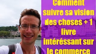 Comment tenir et appliquer sa vision des choses + 1 livre de commerce intéréssant #59