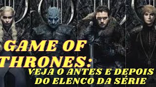 GAME OF THRONES-o antes e depois dos ATORES DA SÉRIE,como está o elenco.