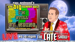 Paul's Big Screen Quiz - Late Show Cash Trivia - I'm Still Standing - 24th July 10:15pm