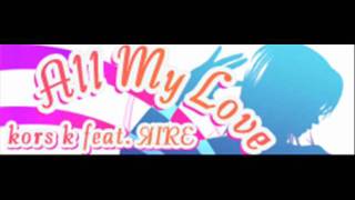 kors k feat ЯIRE - All My Love (HQ)