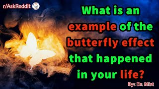 What is an example of the butterfly effect that happened in your life?