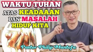 WAKTU TUHAN ATAS KEADAAN DAN MASALAH HIDUP KITA - Pastor Philip Mantofa