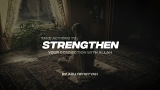 TAKE ACTIONS TO STRENGHTEN YOUR CONNECTION WITH ALLAH