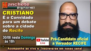 CRISTIANO - PRÉ-CANDIDATO VEREADOR do RECIFE, convidado a DEBATER sua Cidade na Manchete digital Net