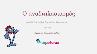 Ο αναδιπλασιασμός | Αρχαία Ελληνικά Α΄ Γυμνασίου (Γραμματική)