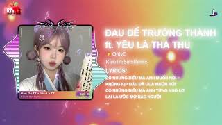 Đau Để Trưởng Thành x Yêu Là Tha Thu - KiềuThị Sơn Remix