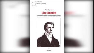 Lire Bastiat Science sociale et libéralisme de Robert Leroux