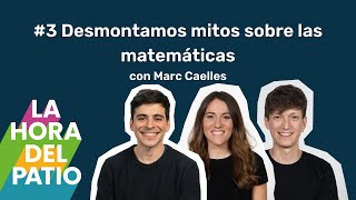 Desmontamos mitos sobre las matemáticas. Con Marc Caelles - La hora del patio #3