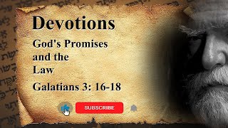 DEVOTIONS: God's Promises and the Law. Galatians 3:16-18