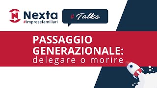 NEXTA #Talks | Passaggio generazionale: delegare o morire