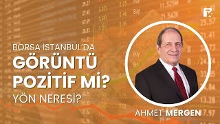 Borsa İstanbul'da görüntü pozitif mi? Yön neresi? Ahmet Mergen yorumladı... #BIST100