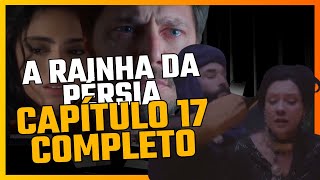 A RAINHA DA PÉRSIA - CAPÍTULO 17 COMPLETO TERÇA 09/07